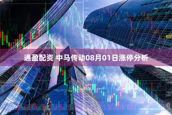 通盈配资 中马传动08月01日涨停分析