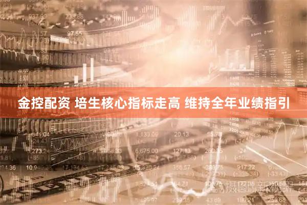 金控配资 培生核心指标走高 维持全年业绩指引